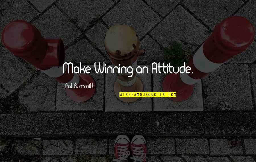 Train A Dog Quotes By Pat Summitt: Make Winning an Attitude.