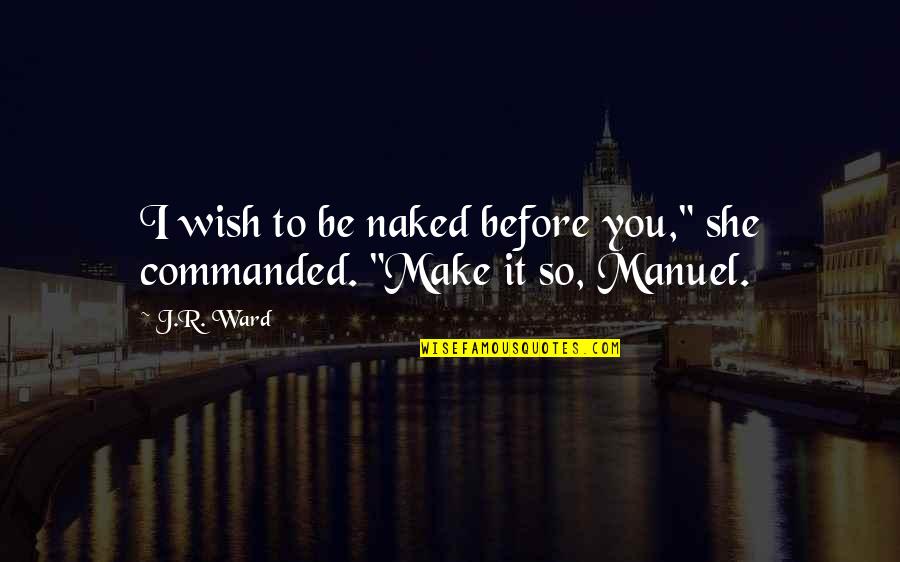 Tramonti Delray Quotes By J.R. Ward: I wish to be naked before you," she