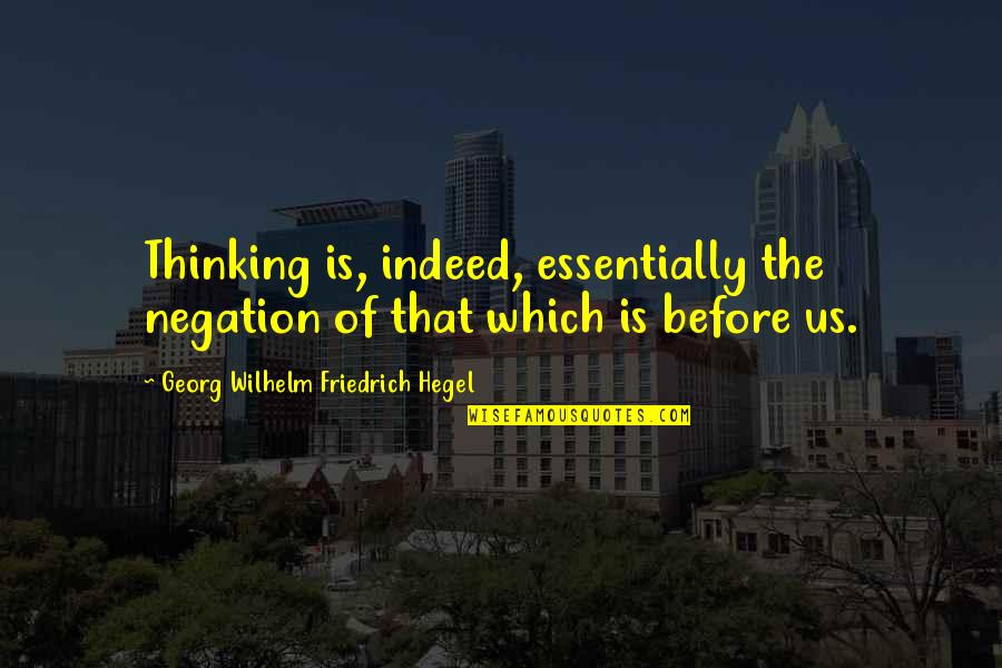 Tramvai De Colorat Quotes By Georg Wilhelm Friedrich Hegel: Thinking is, indeed, essentially the negation of that