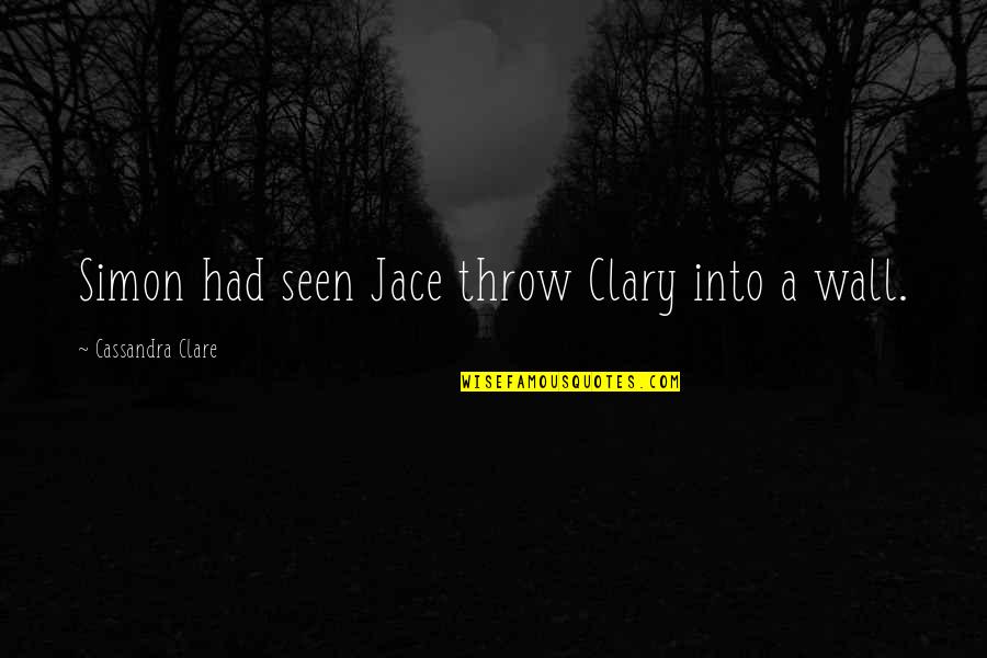 Tranquil Tuesday Quotes By Cassandra Clare: Simon had seen Jace throw Clary into a