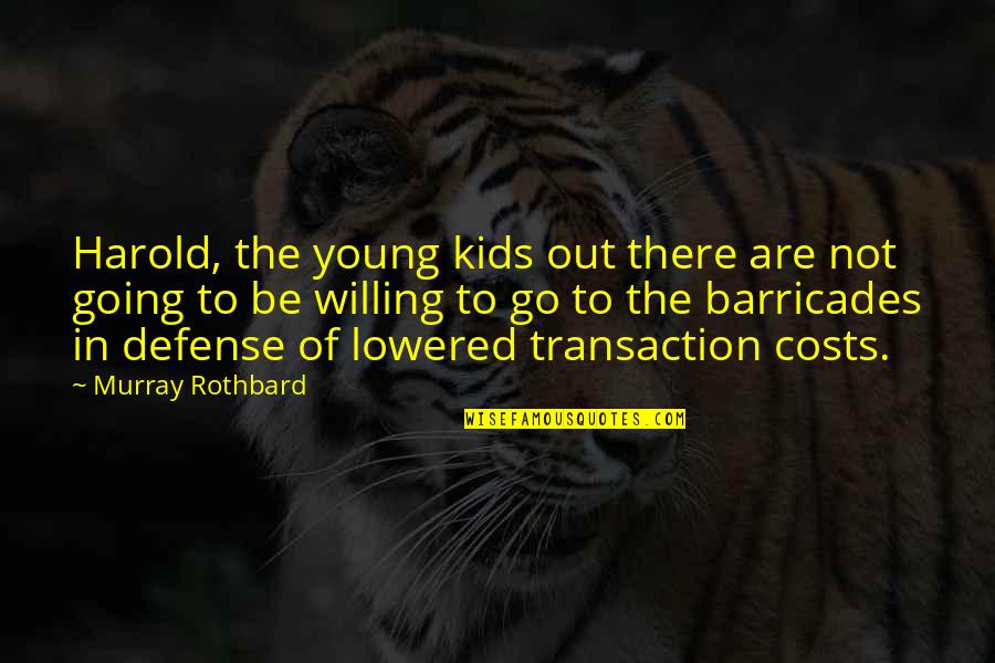 Transaction Quotes By Murray Rothbard: Harold, the young kids out there are not