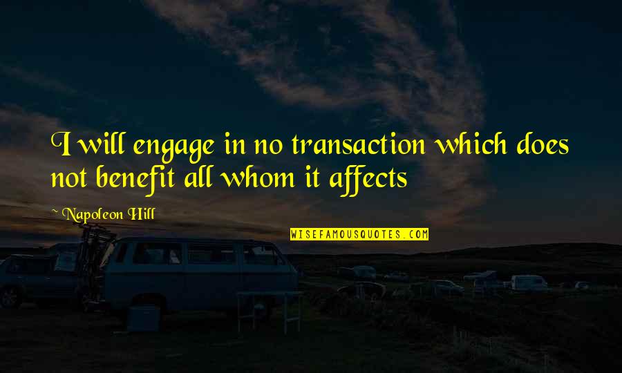 Transaction Quotes By Napoleon Hill: I will engage in no transaction which does