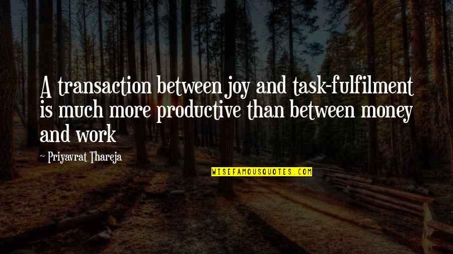 Transaction Quotes By Priyavrat Thareja: A transaction between joy and task-fulfilment is much