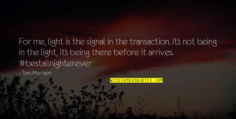 Transaction Quotes By Toni Morrison: For me, light is the signal in the