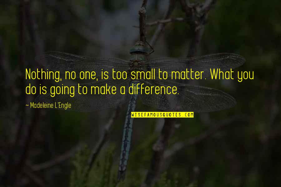 Transcenders Movie Quotes By Madeleine L'Engle: Nothing, no one, is too small to matter.