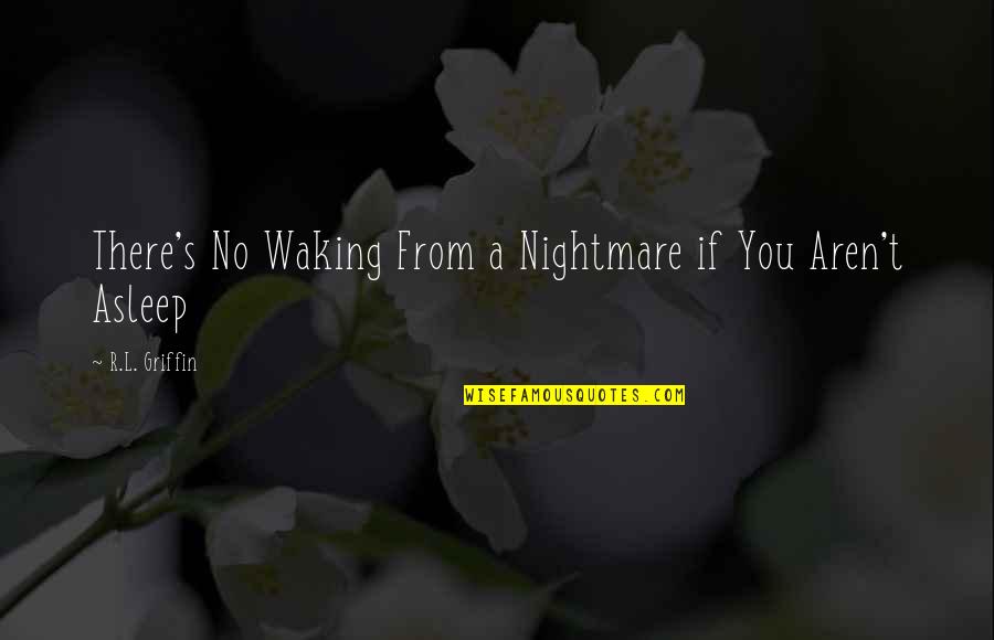 Transcenders Movie Quotes By R.L. Griffin: There's No Waking From a Nightmare if You