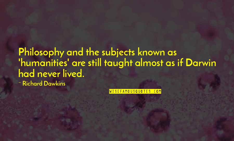 Transcenders Movie Quotes By Richard Dawkins: Philosophy and the subjects known as 'humanities' are