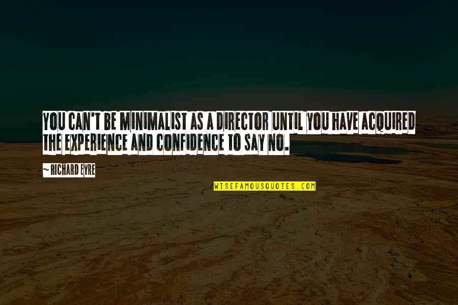 Transcenders Movie Quotes By Richard Eyre: You can't be minimalist as a director until