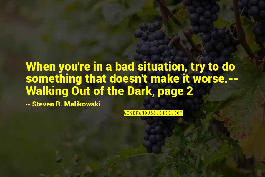 Transcending Death Quotes By Steven R. Malikowski: When you're in a bad situation, try to