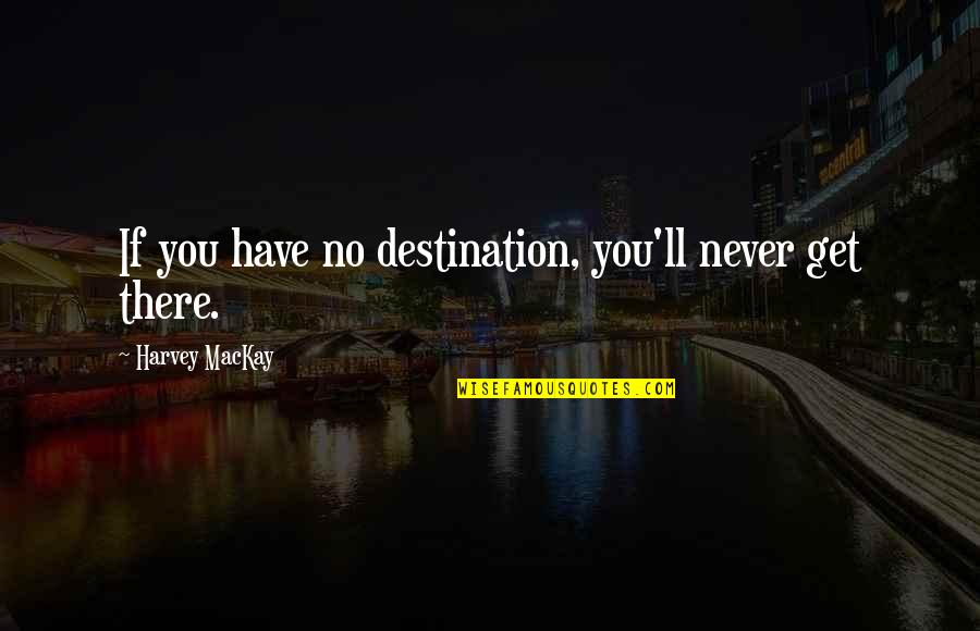 Transcultural Health Quotes By Harvey MacKay: If you have no destination, you'll never get