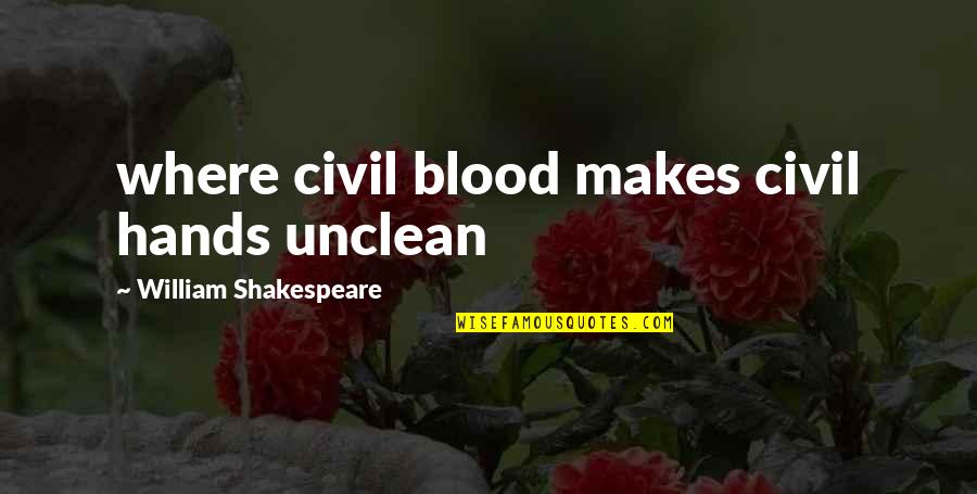 Transdisciplinary Quotes By William Shakespeare: where civil blood makes civil hands unclean