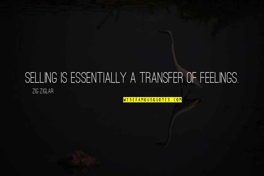 Transfer Quotes By Zig Ziglar: Selling is essentially a transfer of feelings.