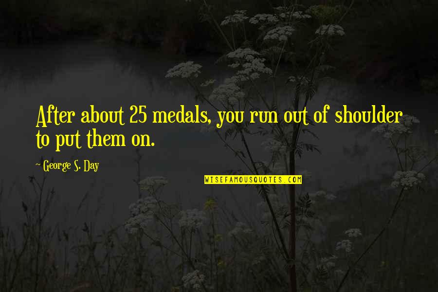 Transference In Therapy Quotes By George S. Day: After about 25 medals, you run out of