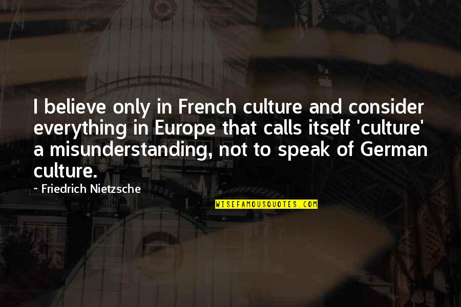 Transferred Synonym Quotes By Friedrich Nietzsche: I believe only in French culture and consider