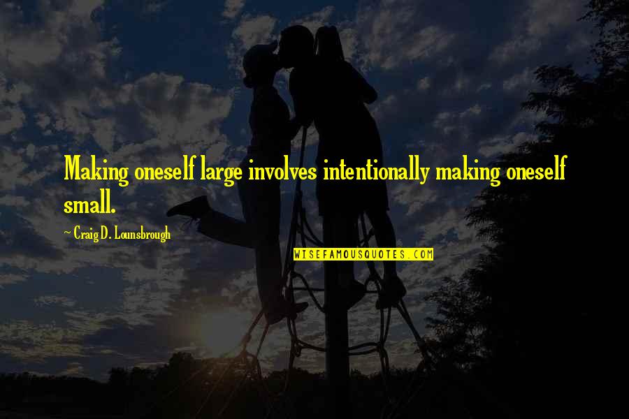 Transfert Mercato Quotes By Craig D. Lounsbrough: Making oneself large involves intentionally making oneself small.