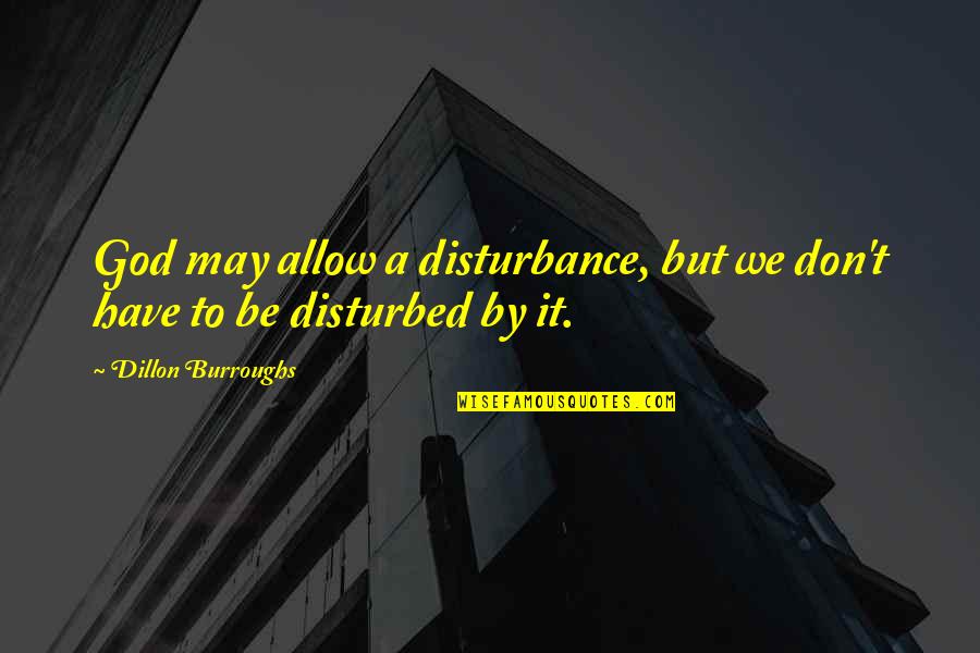 Transfixion Quotes By Dillon Burroughs: God may allow a disturbance, but we don't