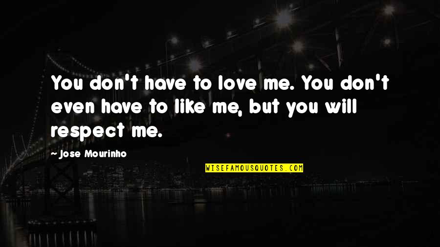 Transformation In Business Quotes By Jose Mourinho: You don't have to love me. You don't