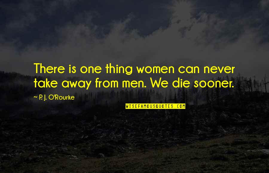 Transformation In Business Quotes By P. J. O'Rourke: There is one thing women can never take