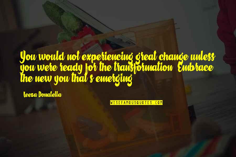 Transformation Motivational Quotes By Leeza Donatella: You would not experiencing great change unless you