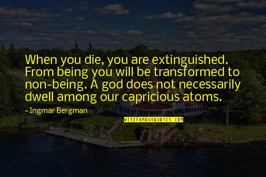 Transformed Quotes By Ingmar Bergman: When you die, you are extinguished. From being