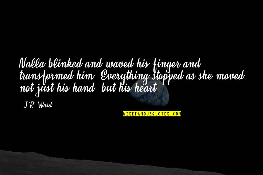 Transformed Quotes By J.R. Ward: Nalla blinked and waved his finger and transformed