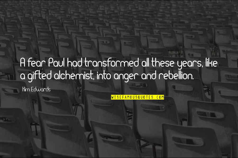 Transformed Quotes By Kim Edwards: A fear Paul had transformed all these years,