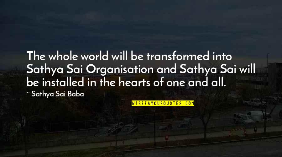 Transformed Quotes By Sathya Sai Baba: The whole world will be transformed into Sathya