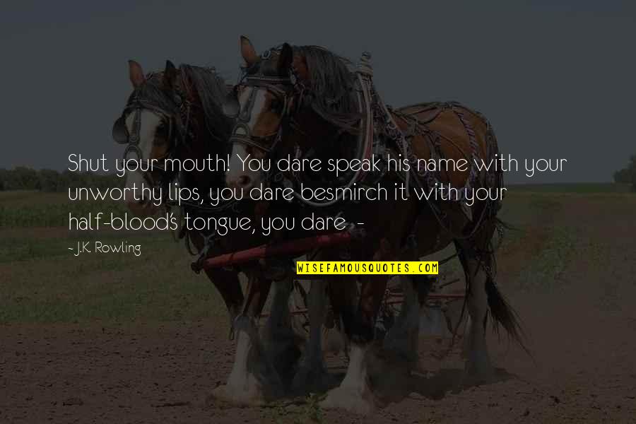 Transforming Education Quotes By J.K. Rowling: Shut your mouth! You dare speak his name