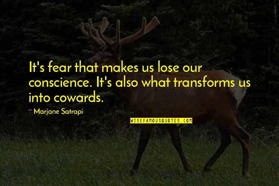 Transforms Quotes By Marjane Satrapi: It's fear that makes us lose our conscience.