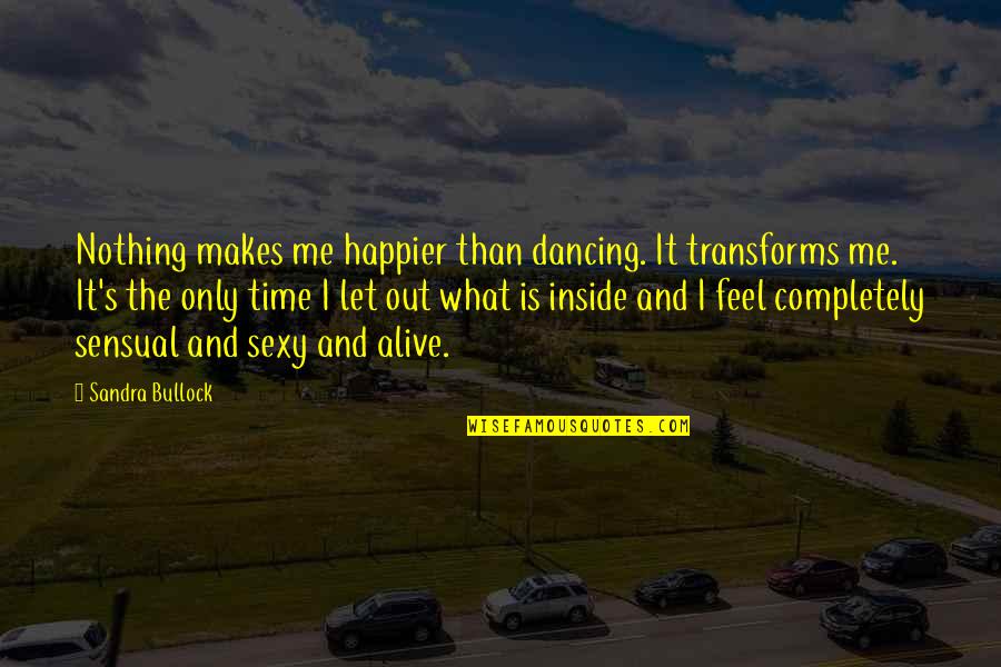 Transforms Quotes By Sandra Bullock: Nothing makes me happier than dancing. It transforms