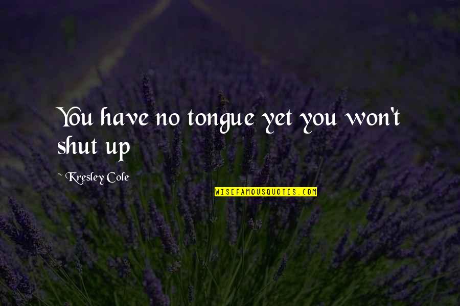 Transgressive Sequence Quotes By Kresley Cole: You have no tongue yet you won't shut