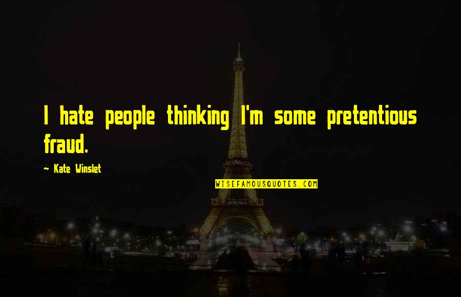 Transhumanism Singularity Quotes By Kate Winslet: I hate people thinking I'm some pretentious fraud.