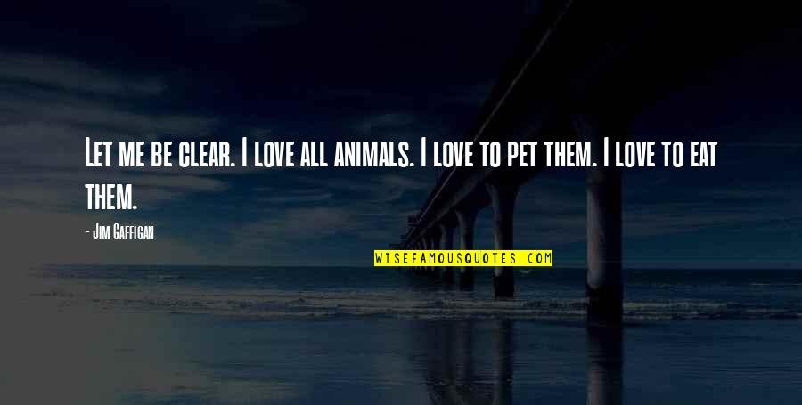 Transitoriedad Freud Quotes By Jim Gaffigan: Let me be clear. I love all animals.