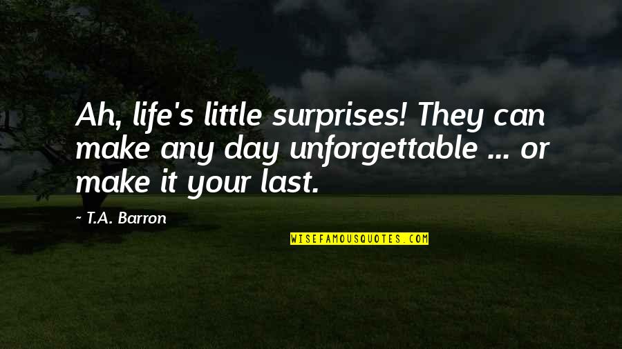 Transmedia Examples Quotes By T.A. Barron: Ah, life's little surprises! They can make any