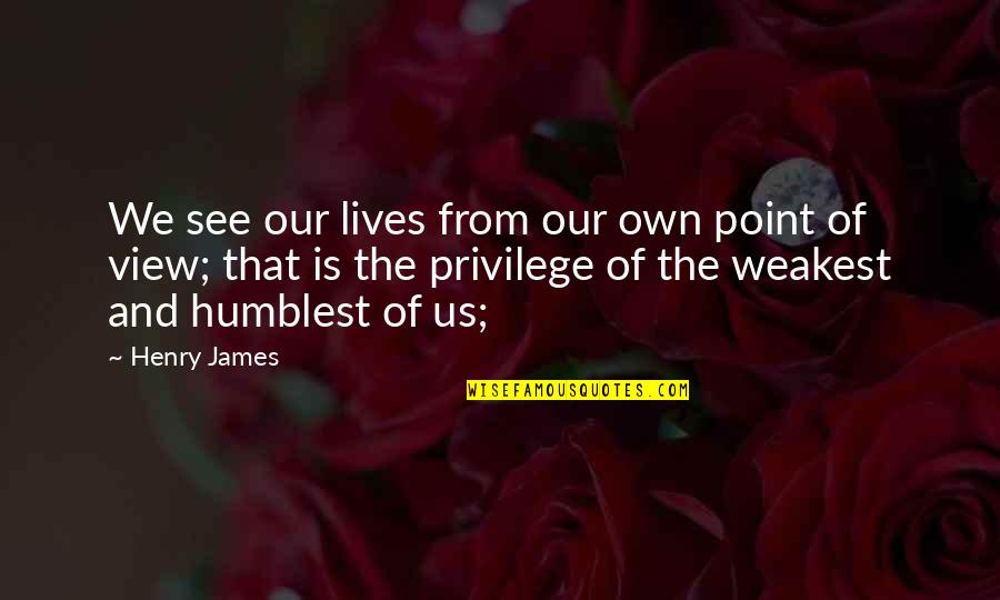 Transom Boat Quotes By Henry James: We see our lives from our own point