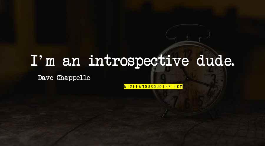 Transoms That Open Quotes By Dave Chappelle: I'm an introspective dude.