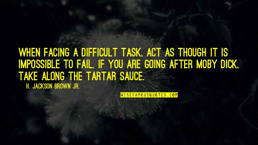 Transparencia Significado Quotes By H. Jackson Brown Jr.: When facing a difficult task, act as though