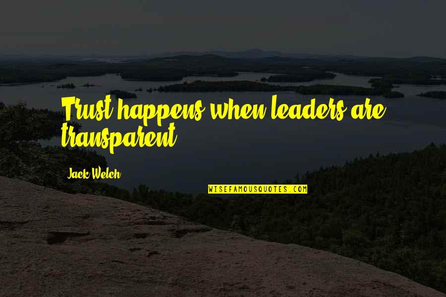 Transparent Quotes By Jack Welch: Trust happens when leaders are transparent.