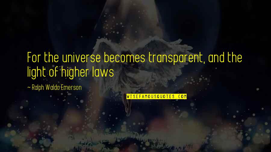 Transparent Quotes By Ralph Waldo Emerson: For the universe becomes transparent, and the light