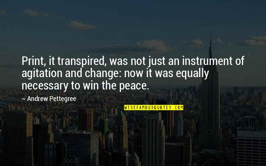 Transpired Quotes By Andrew Pettegree: Print, it transpired, was not just an instrument