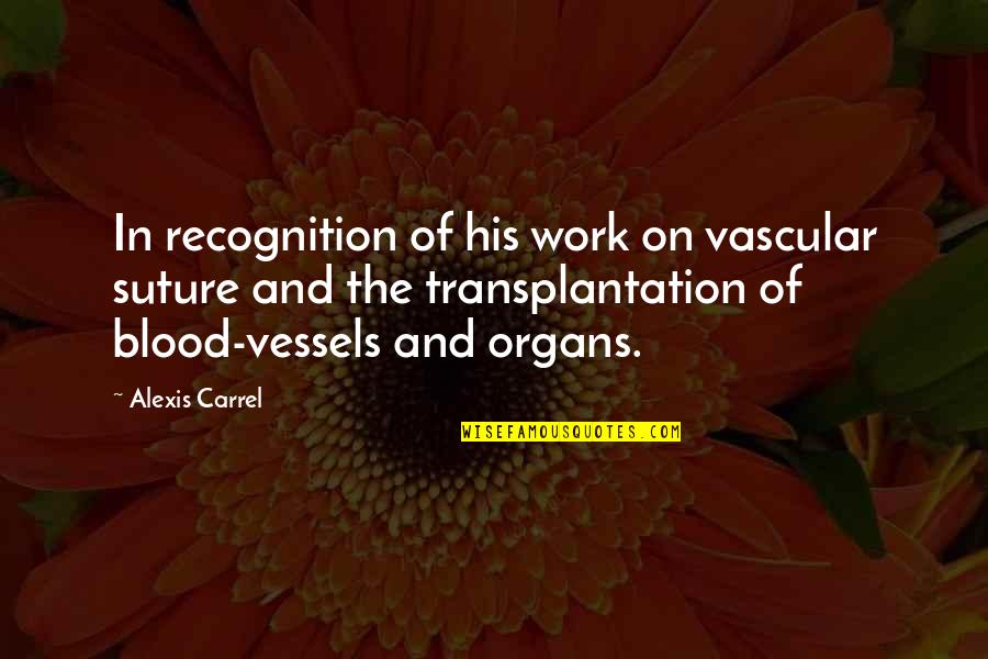 Transplantation Quotes By Alexis Carrel: In recognition of his work on vascular suture