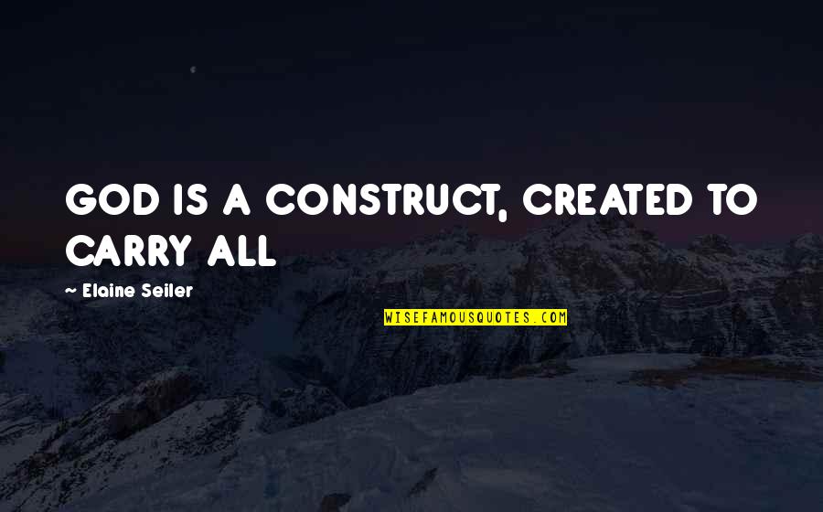 Trap God 3 Quotes By Elaine Seiler: GOD IS A CONSTRUCT, CREATED TO CARRY ALL