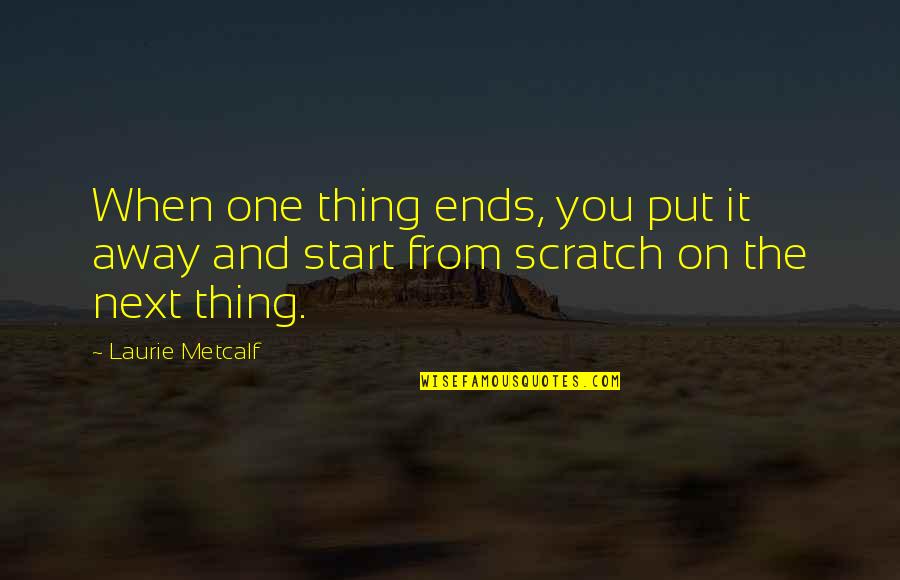 Trascienden Quotes By Laurie Metcalf: When one thing ends, you put it away