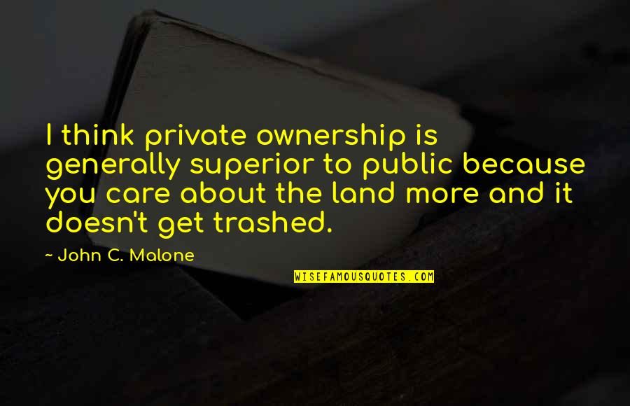 Trashed Quotes By John C. Malone: I think private ownership is generally superior to