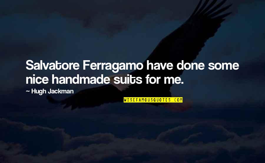 Trashies Quotes By Hugh Jackman: Salvatore Ferragamo have done some nice handmade suits