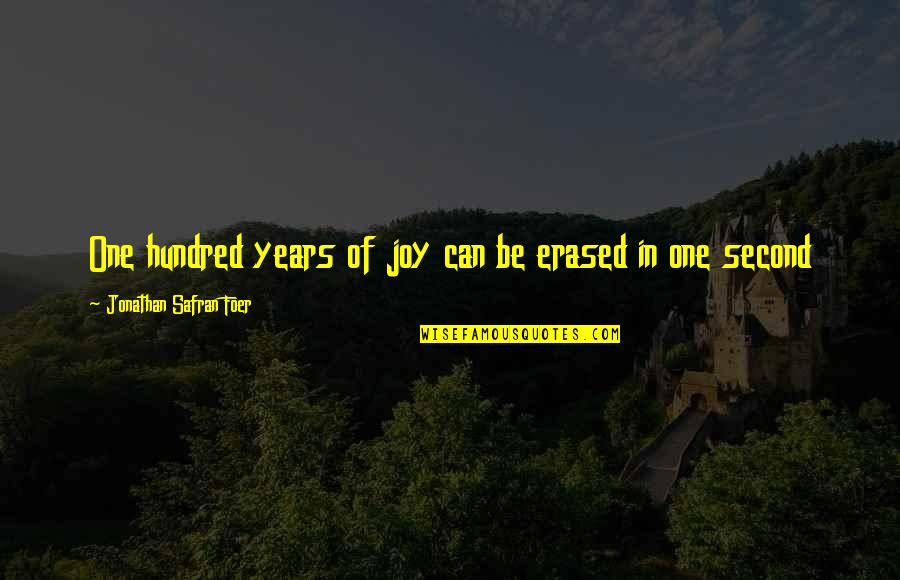 Trashies Quotes By Jonathan Safran Foer: One hundred years of joy can be erased