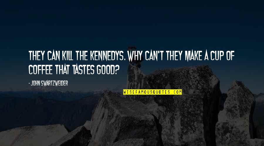 Trashing The Camp Quotes By John Swartzwelder: They can kill the Kennedys. Why can't they