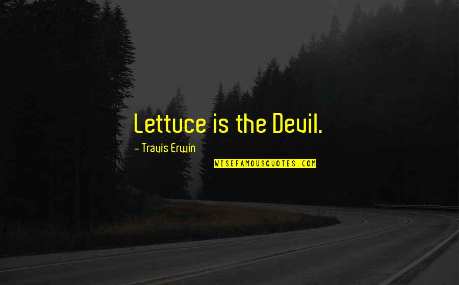 Trashy Family Quotes By Travis Erwin: Lettuce is the Devil.