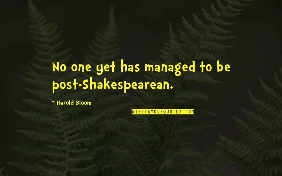 Traslado De Particular Quotes By Harold Bloom: No one yet has managed to be post-Shakespearean.