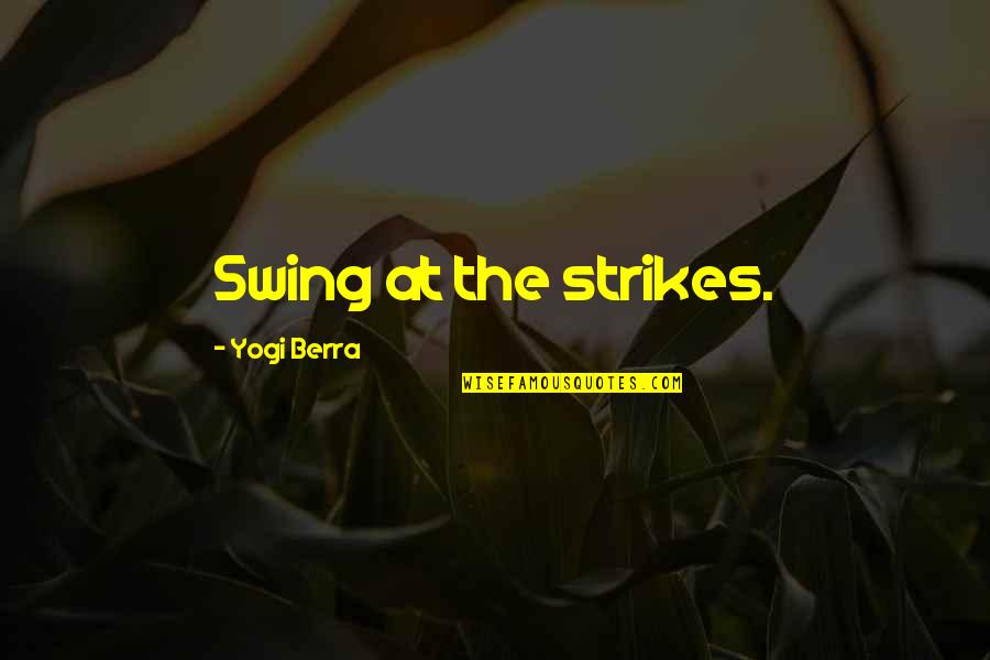 Trastevere Brooklyn Quotes By Yogi Berra: Swing at the strikes.